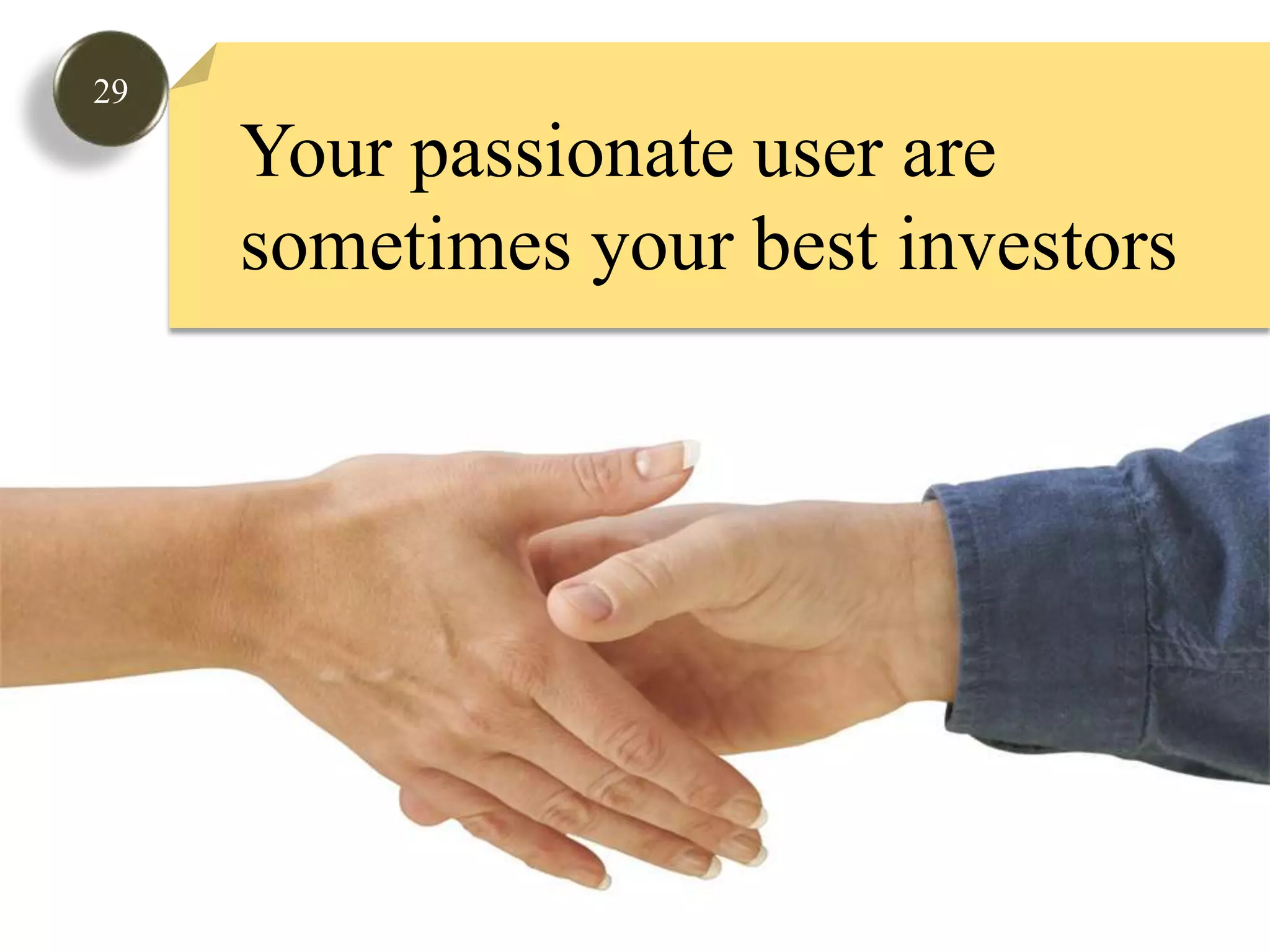 29Your passionate user are sometimes your best investors
