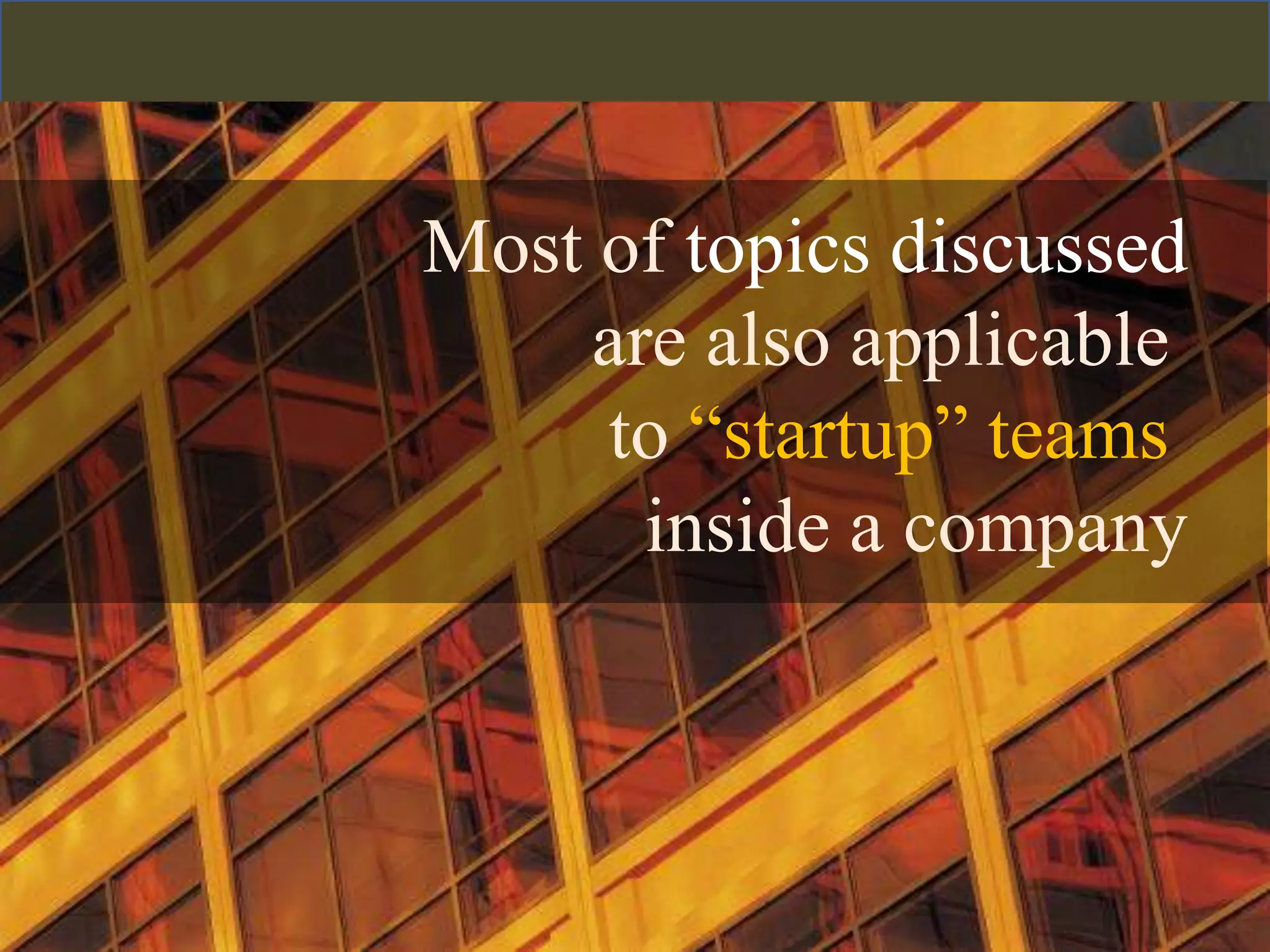 Most of topics discussedare also applicable to “startup” teams inside a company