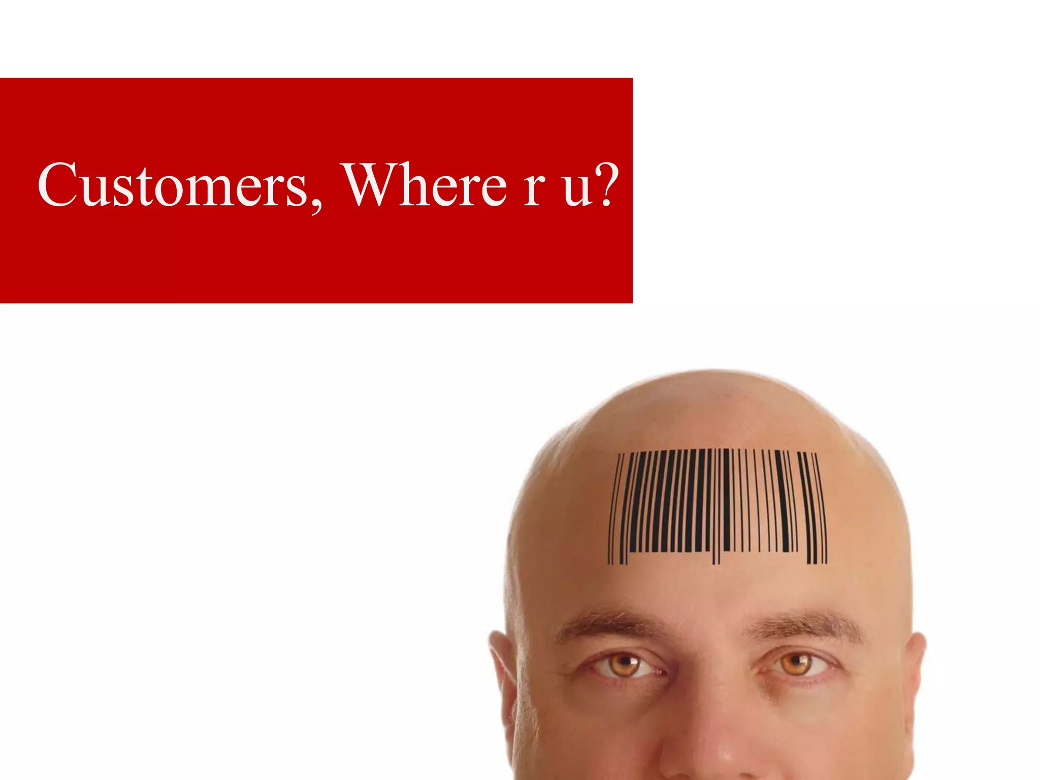 Customers, Where r u?