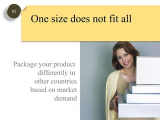 92One size does not fit allPackage your product differently in other countriesbased on marketdemand