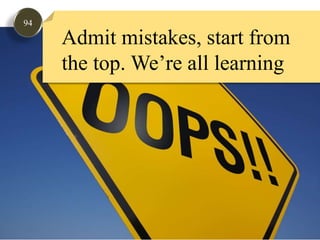 94Admit mistakes, start from the top. We’re all learning