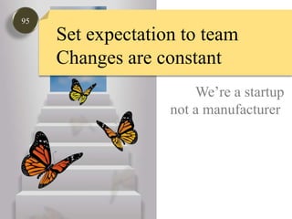 95Set expectation to teamChanges are constantWe’re a startupnot a manufacturer 