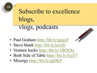 100Subscribe to these excellent blogs, vlogs, podcastsPaul Graham http://bit.ly/pgqy8