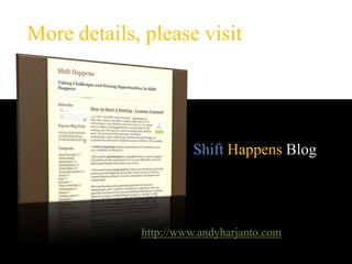 More details, please visitShift Happens Bloghttp://www.andyharjanto.com