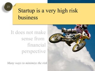 23Startup is a very high risk business It does not makesense from financialperspectiveMany ways to minimize the risk 