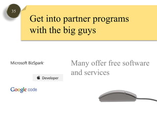 35Get into partner programswith the big guys  Many offer free software and services