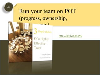 48Run your team on POT(progress, ownership, transparency)http://bit.ly/6XT3NG