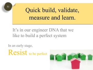 51Quick build, validate, measure and learn. It’s in our engineer DNA that welike to build a perfect systemIn an early stage, Resist to be perfect