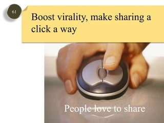 61Boost virality, make sharing a click a wayPeople love to share