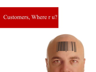 Customers, Where r u?