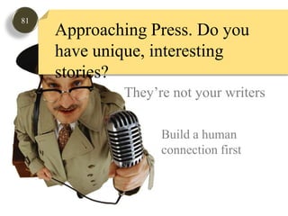 81Approaching Press. Do you have unique, interesting stories?They’re not your writersBuild a human connection first