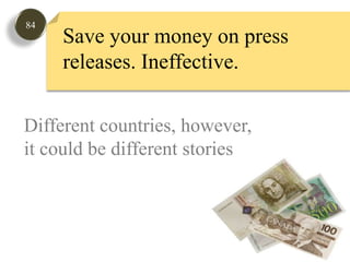 84Save your money on press releases. Ineffective.Different countries, however, it could be different stories