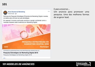 E	
  para	
  encerrar…	
  
Um	
   anúncio	
   para	
   promover	
   uma	
  
pesquisa.	
   Uma	
   das	
   melhores	
   formas	
  
de	
  se	
  gerar	
  lead.	
  	
  
101	
  	
  
 