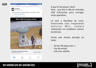 O	
  que	
  te	
  faz	
  passar	
  raiva?	
  
Hum…	
  pra	
  mim	
  é	
  não	
  ter	
  entradas	
  
USB	
   suﬁcientes	
   para	
   carregar	
  
meus	
  aparelhos.	
  	
  
	
  
Lá	
   vem	
   a	
   GearBest	
   de	
   novo,	
  
mostrando	
   suas	
   traquitanas	
  
m a l u c a s .	
   M a s …	
   s e m p r e	
  
resolvendo	
   um	
   problema	
   comum	
  
às	
  pessoas.	
  	
  
	
  
Ponto	
   que	
   chama	
   atenção	
   no	
  
texto:	
  
	
  
-­‐  Só	
  tem	
  90	
  peças	
  (sei…)	
  
-­‐  Uso	
  de	
  emojis	
  
-­‐  Link	
  com	
  se;nha	
  
039	
  	
  
 