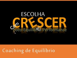 Coaching de Equilíbrio
ESCOLHA
 