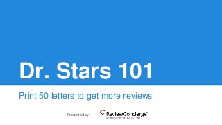 Dr. Stars 101 
Print 50 letters to get more reviews 
Presented by: 
 