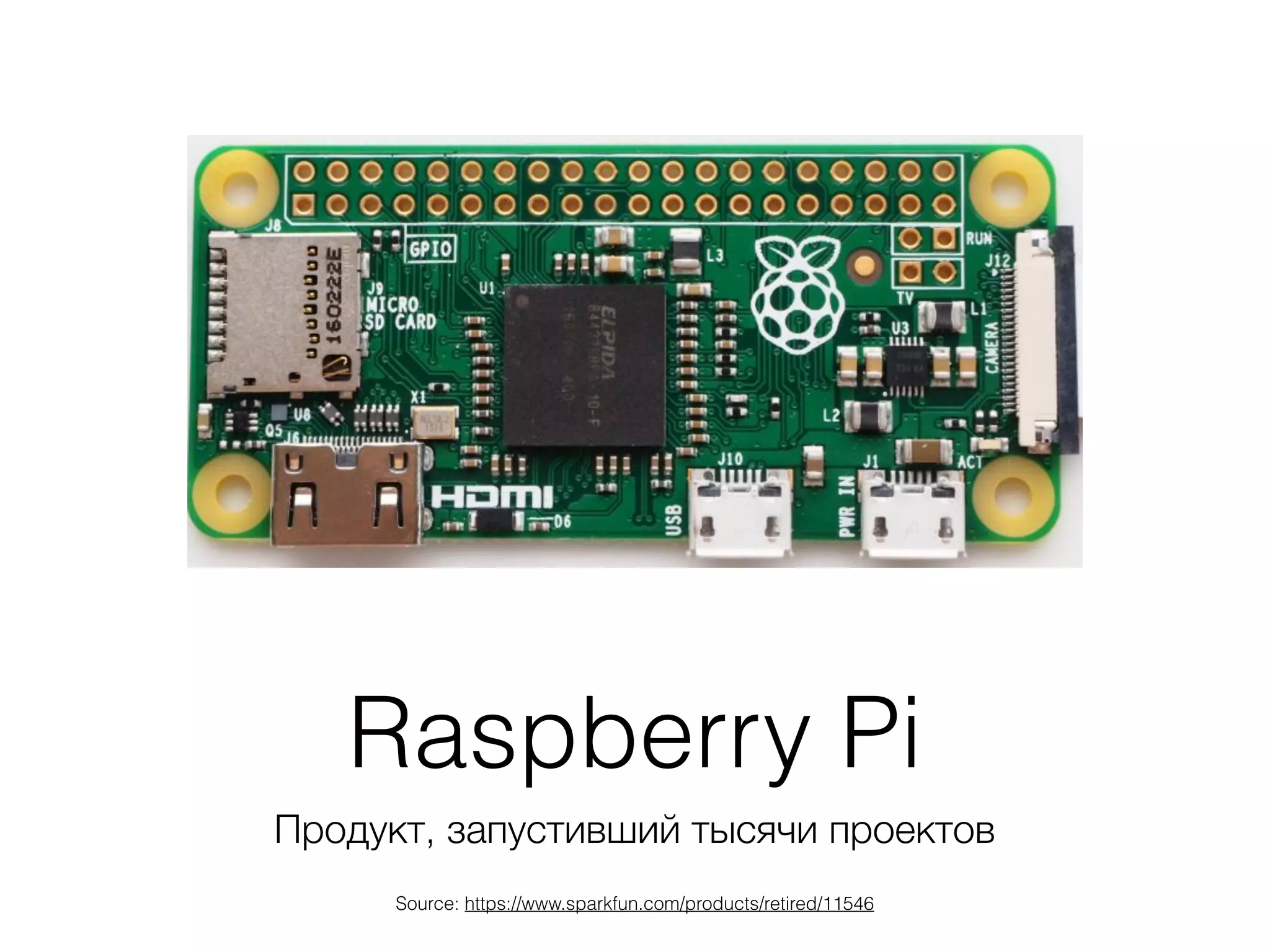 Raspberry Pi
Продукт, запустивший тысячи проектов
Source: https://www.sparkfun.com/products/retired/11546
 