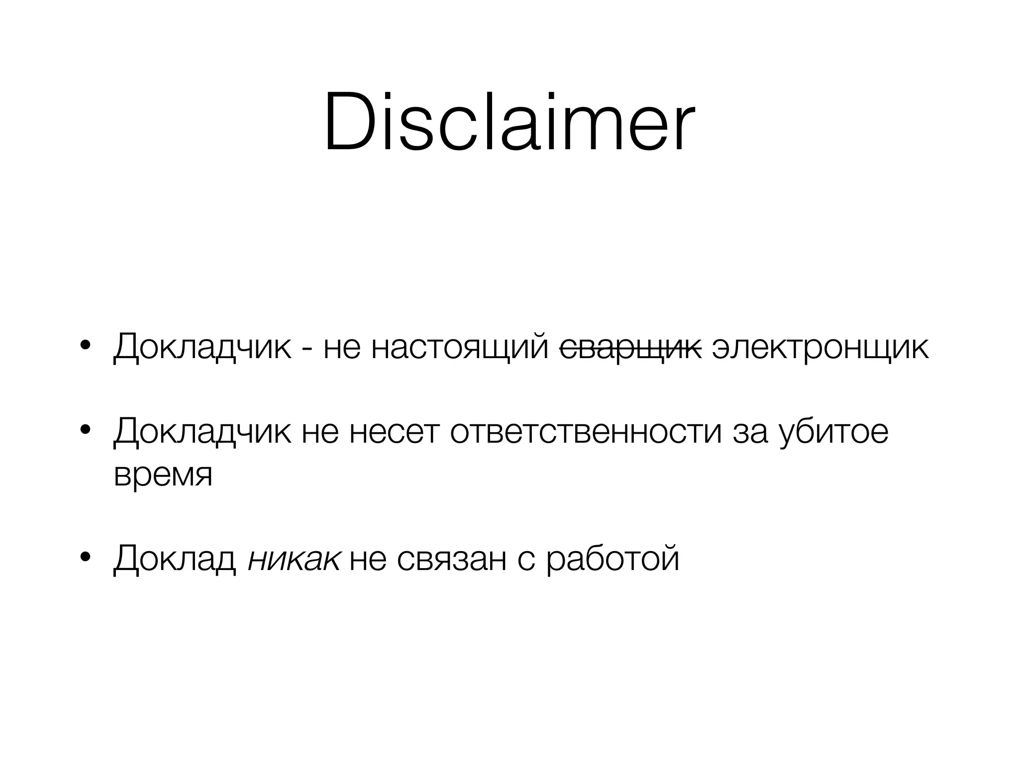 Disclaimer
• Докладчик - не настоящий сварщик электронщик
• Докладчик не несет ответственности за убитое
время
• Доклад никак не связан с работой
 