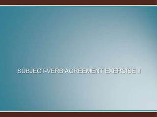 SUBJECT-VERB AGREEMENT EXERCISE II
 
