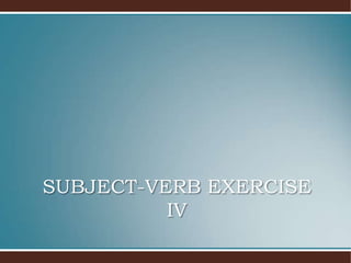 SUBJECT-VERB EXERCISE
IV
 