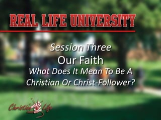 Session Three
        Our Faith
What Does It Mean To Be A
Christian Or Christ-Follower?
 