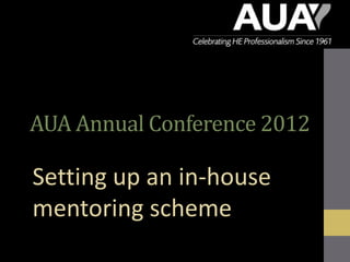 AUA Annual Conference 2012

Setting up an in-house
mentoring scheme
 