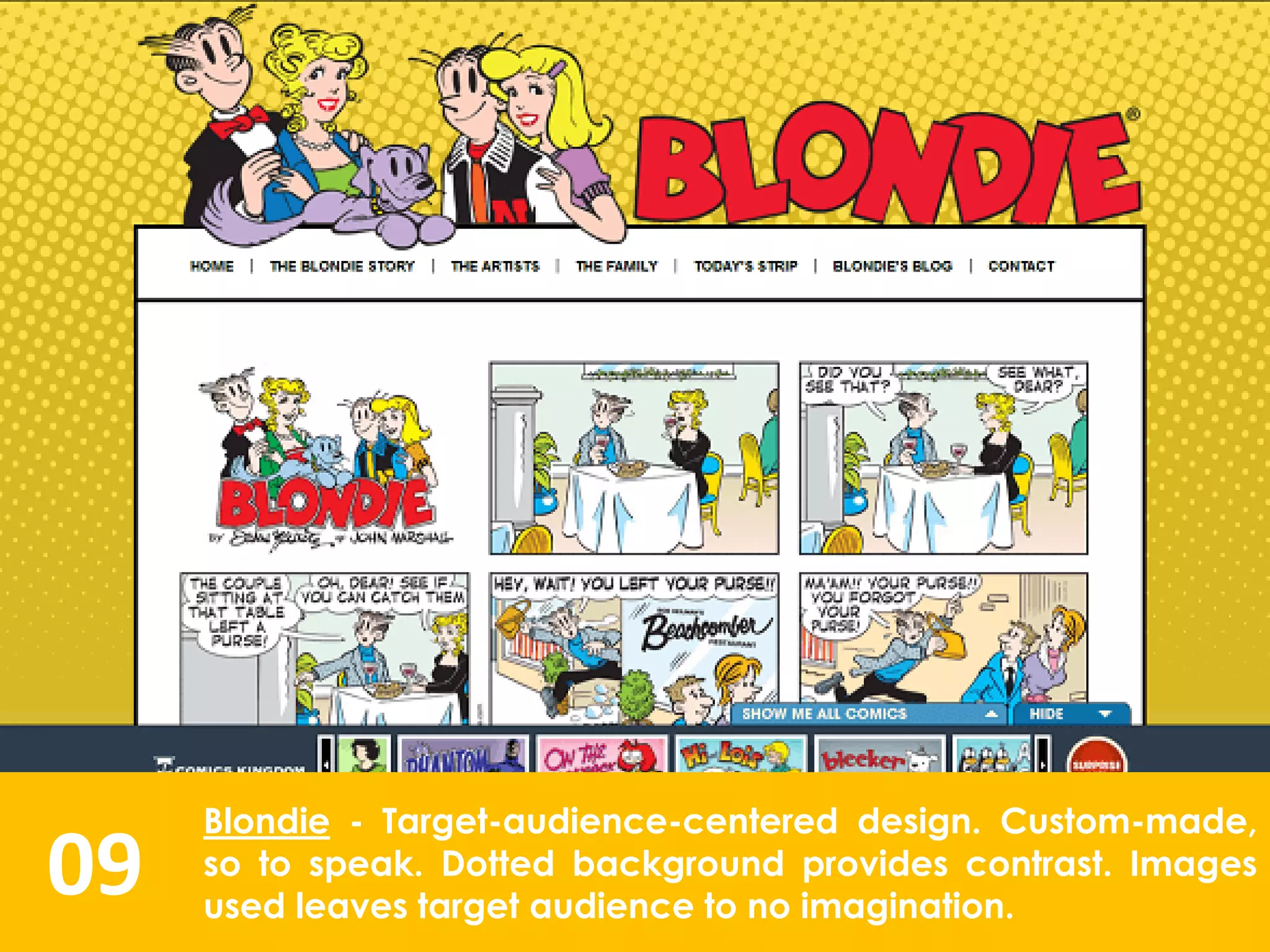 09
Blondie - Target-audience-centered design. Custom-made,
so to speak. Dotted background provides contrast. Images
used leaves target audience to no imagination.
 