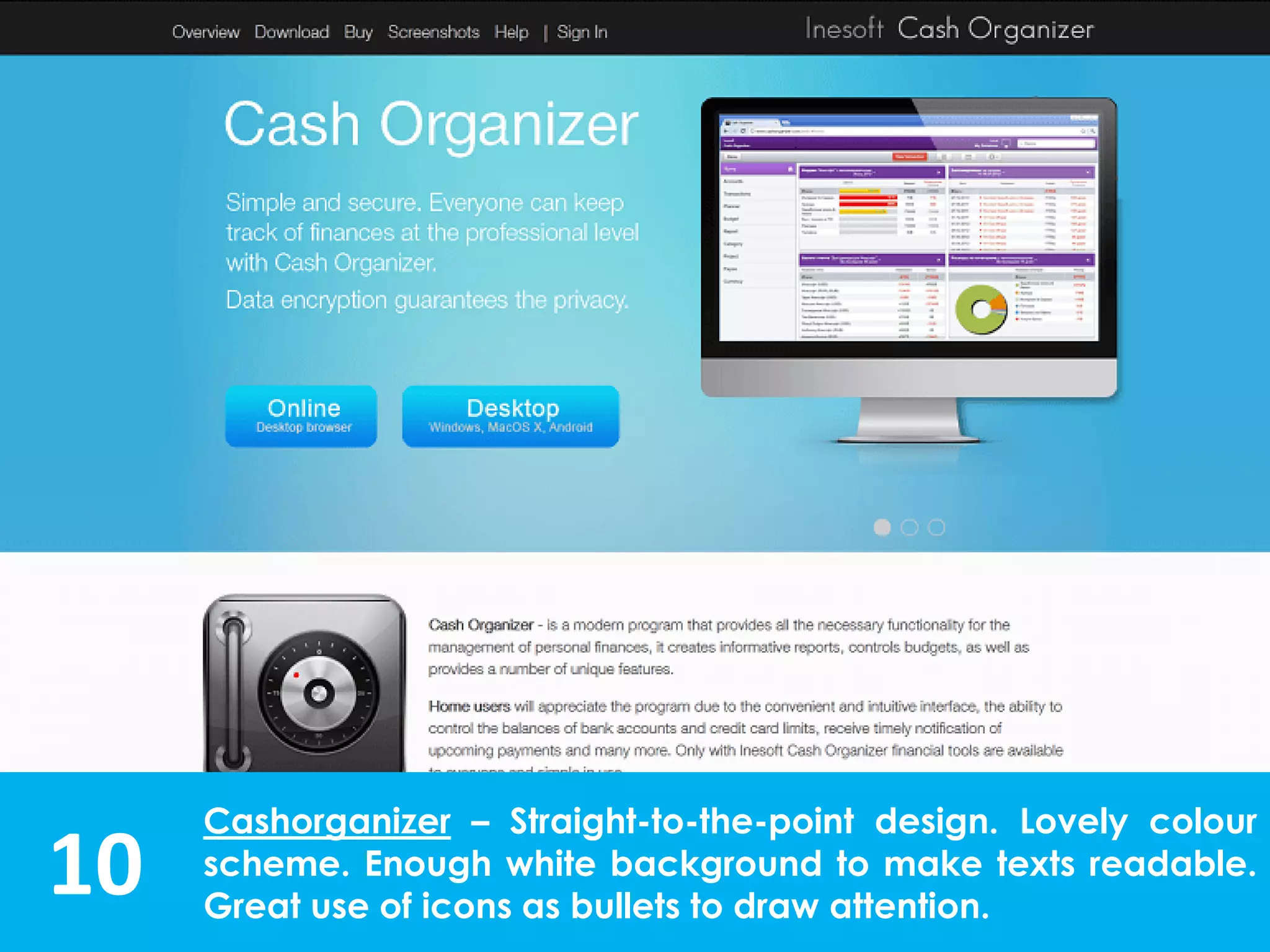 10
Cashorganizer – Straight-to-the-point design. Lovely colour
scheme. Enough white background to make texts readable.
Great use of icons as bullets to draw attention.
 