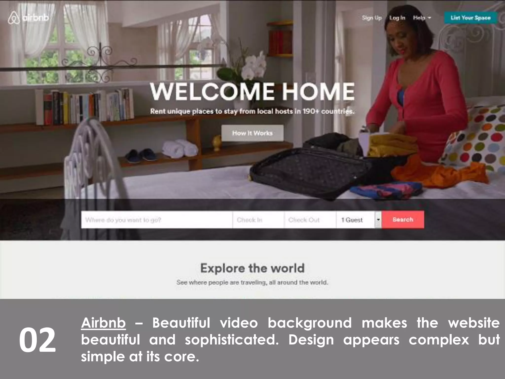 02
Airbnb – Beautiful video background makes the website
beautiful and sophisticated. Design appears complex but
simple at its core.
 
