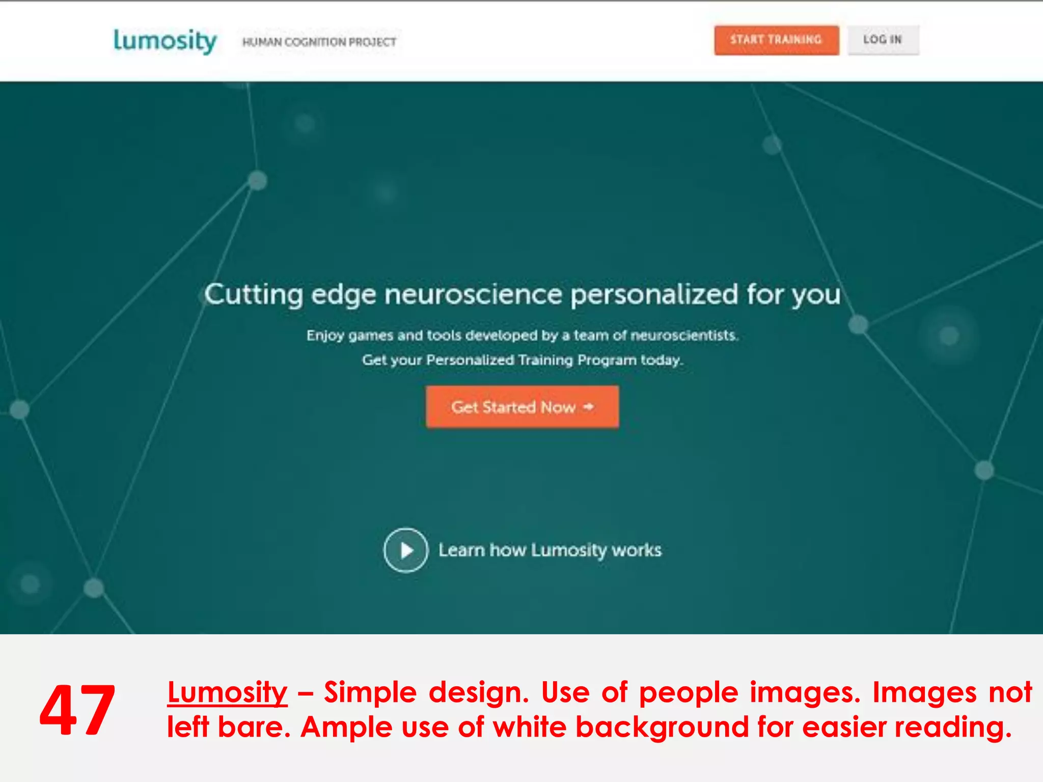 47 Lumosity – Simple design. Use of people images. Images not
left bare. Ample use of white background for easier reading.
 