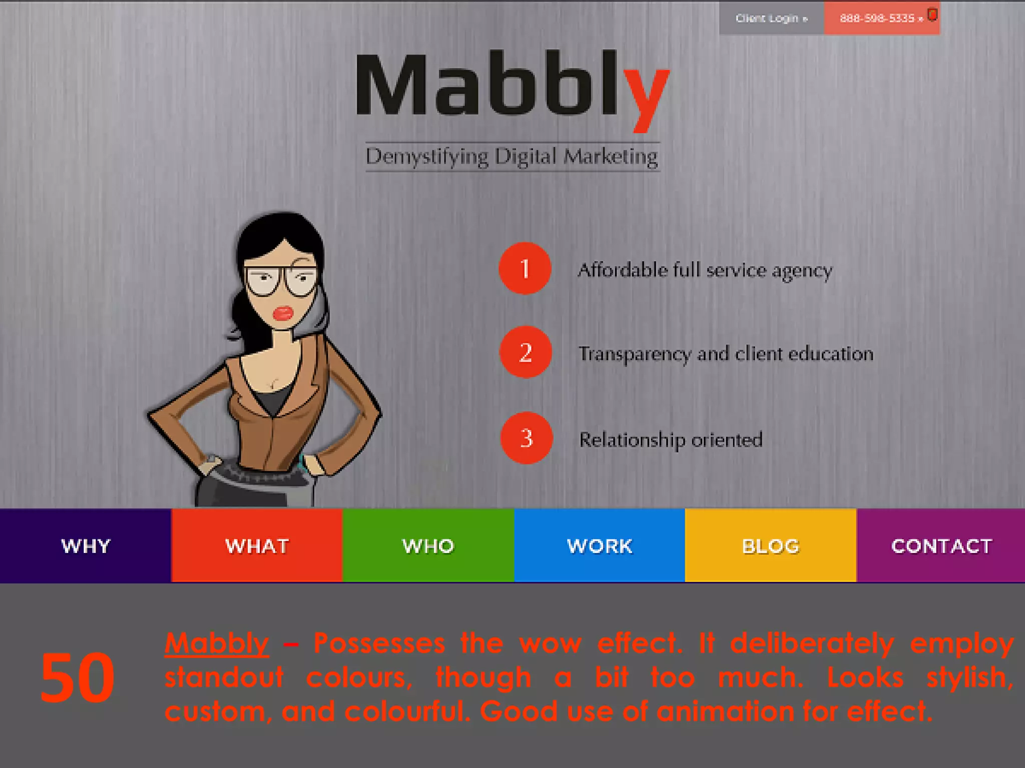 50
Mabbly – Possesses the wow effect. It deliberately employ
standout colours, though a bit too much. Looks stylish,
custom, and colourful. Good use of animation for effect.
 
