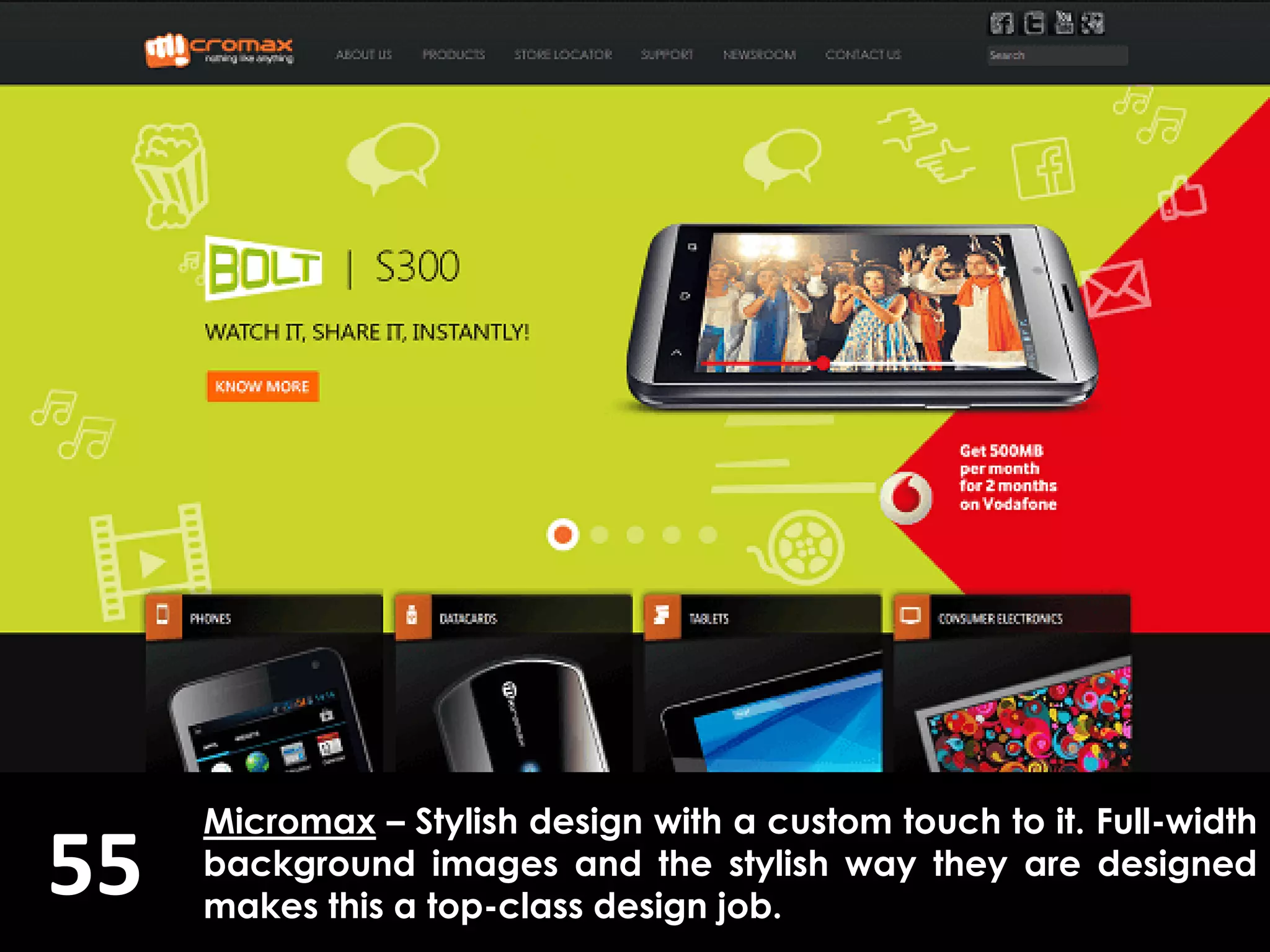 55
Micromax – Stylish design with a custom touch to it. Full-width
background images and the stylish way they are designed
makes this a top-class design job.
 