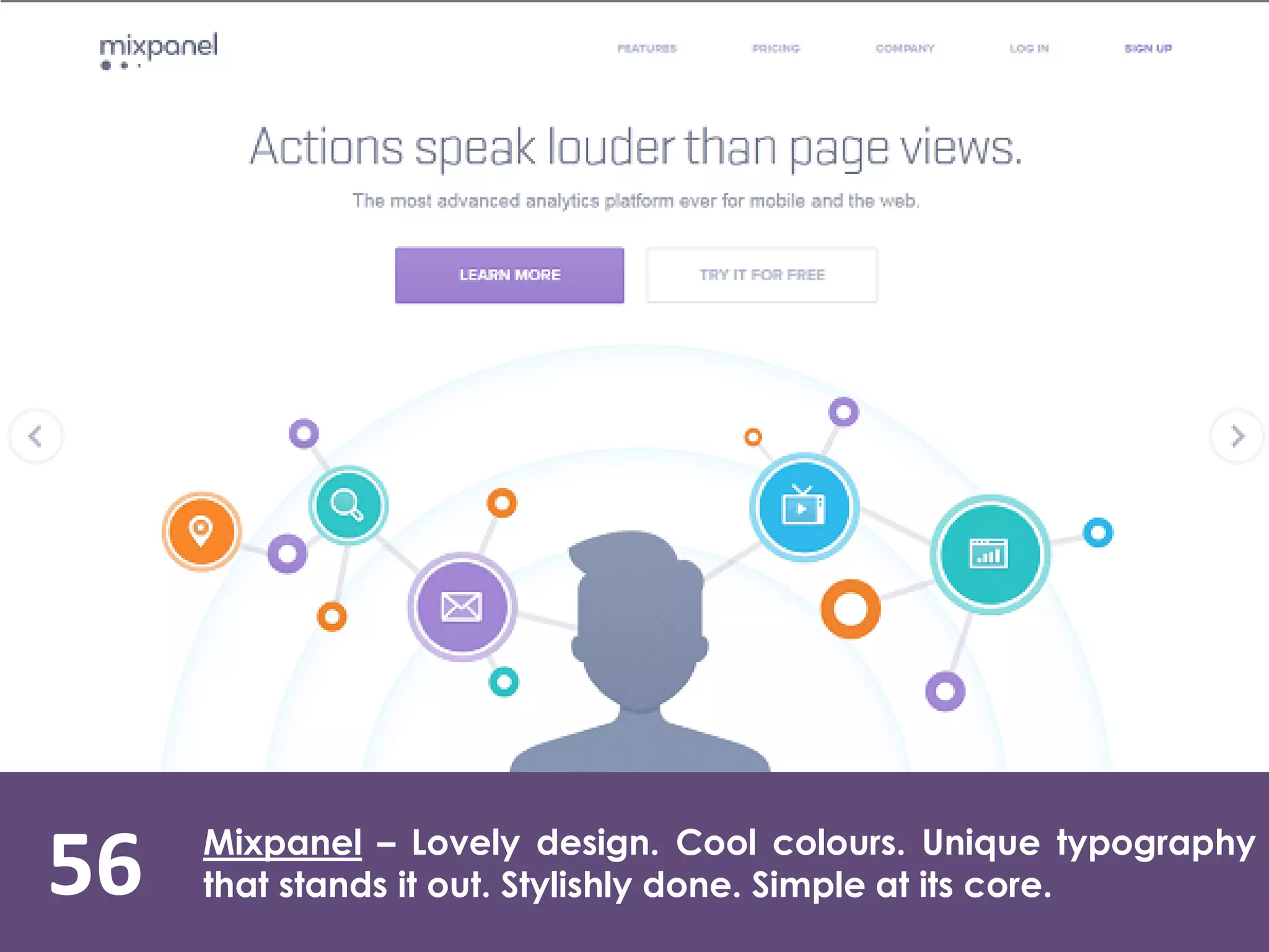 56 Mixpanel – Lovely design. Cool colours. Unique typography
that stands it out. Stylishly done. Simple at its core.
 