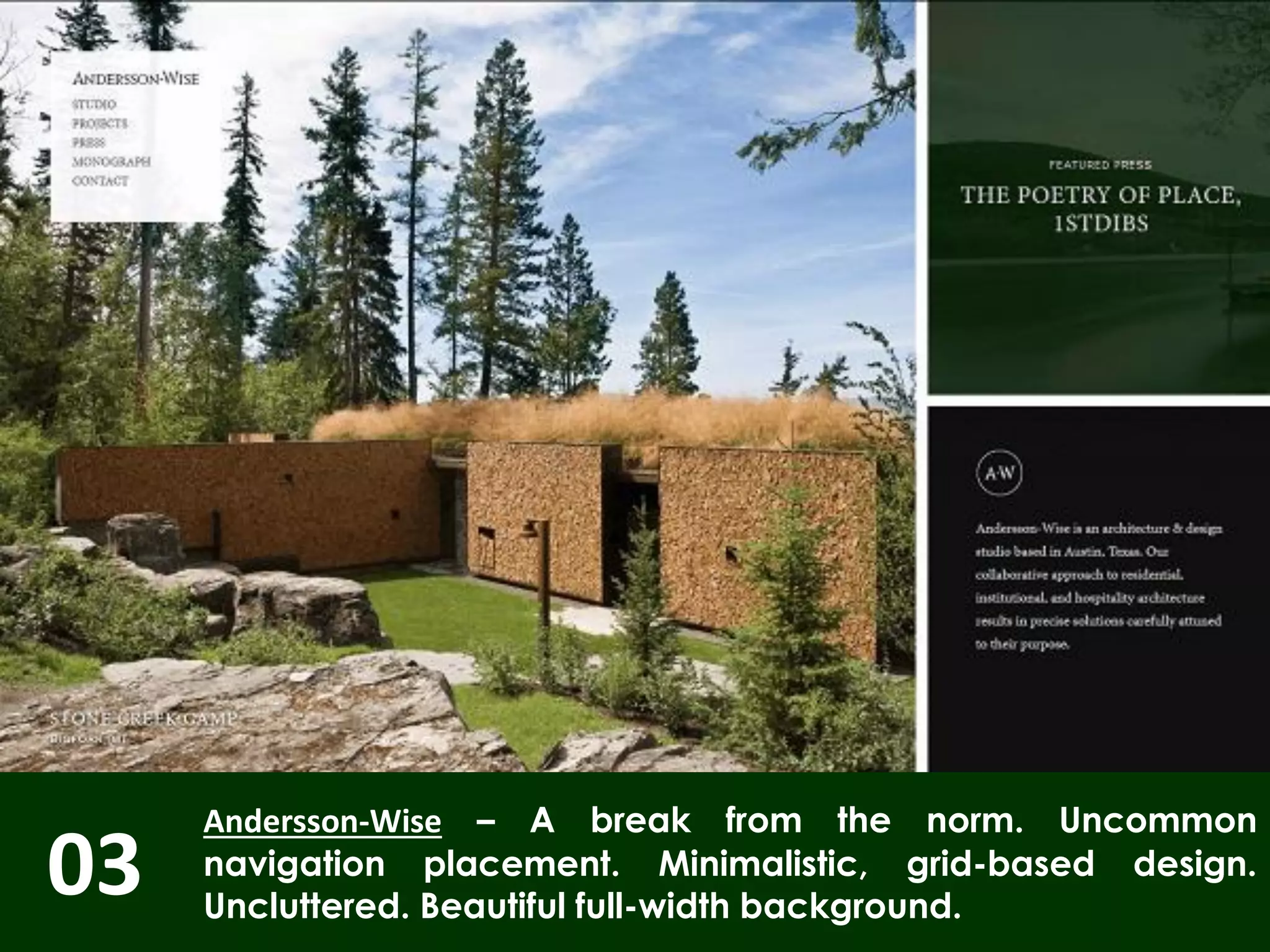 03
Andersson-Wise – A break from the norm. Uncommon
navigation placement. Minimalistic, grid-based design.
Uncluttered. Beautiful full-width background.
 