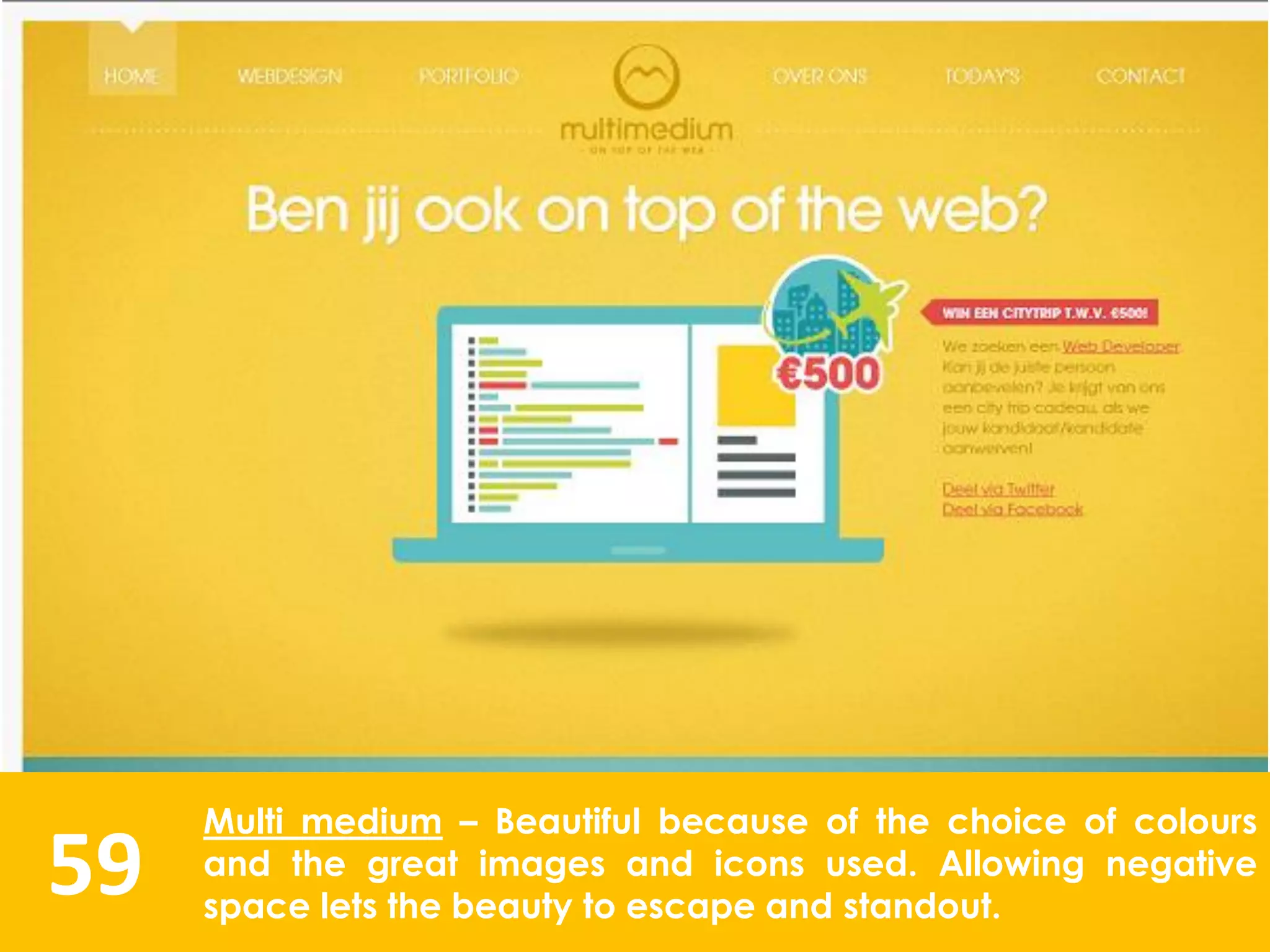59
Multi medium – Beautiful because of the choice of colours
and the great images and icons used. Allowing negative
space lets the beauty to escape and standout.
 