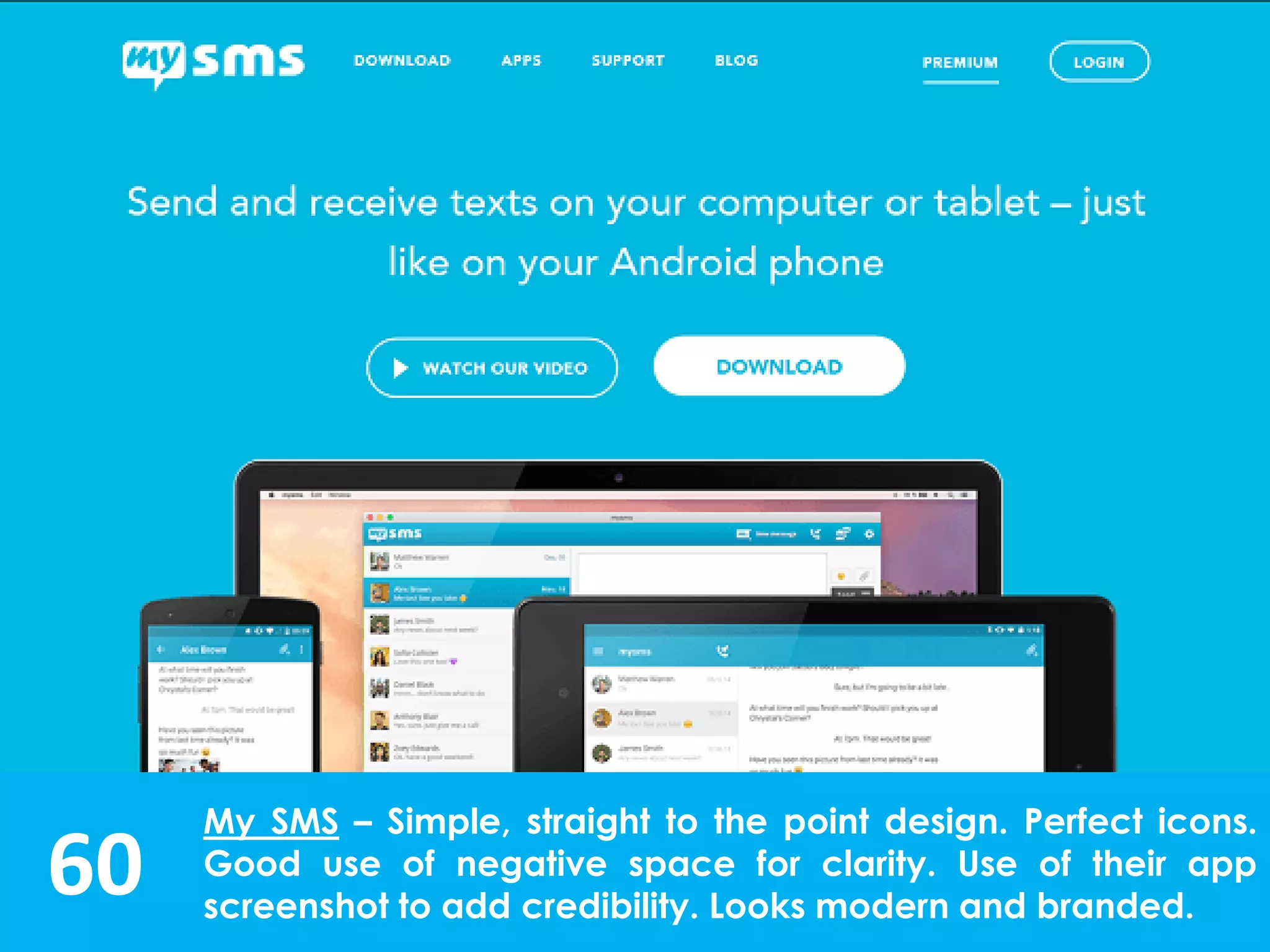 60
My SMS – Simple, straight to the point design. Perfect icons.
Good use of negative space for clarity. Use of their app
screenshot to add credibility. Looks modern and branded.
 