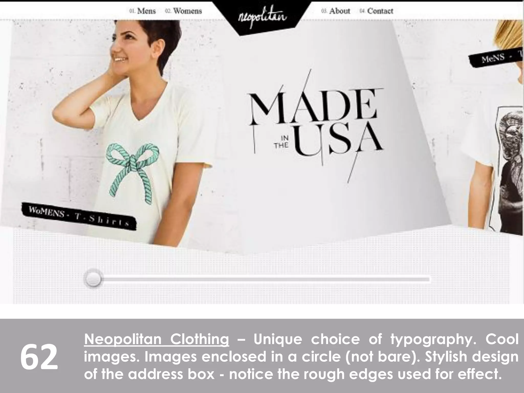 62
Neopolitan Clothing – Unique choice of typography. Cool
images. Images enclosed in a circle (not bare). Stylish design
of the address box - notice the rough edges used for effect.
 