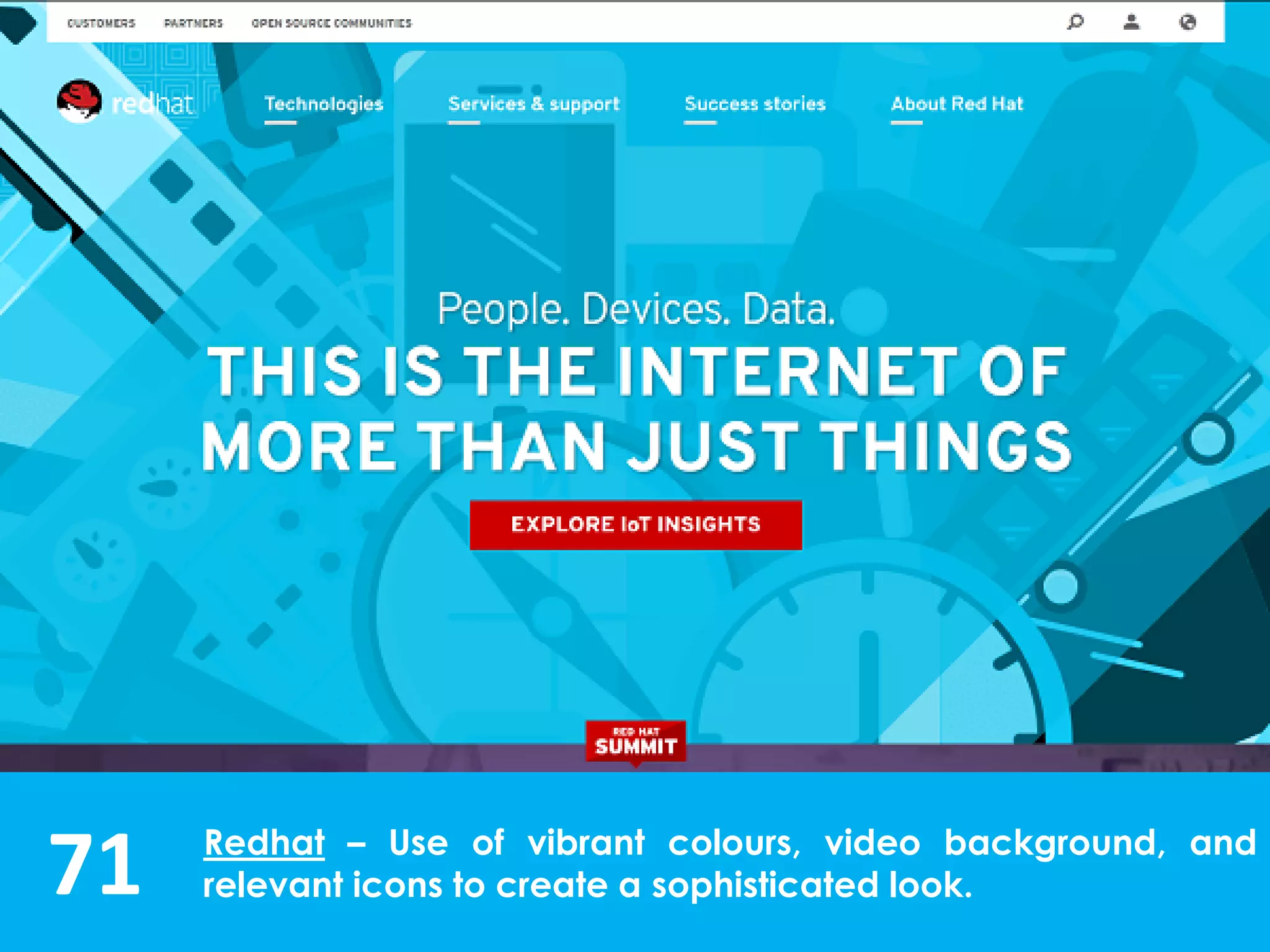71 Redhat – Use of vibrant colours, video background, and
relevant icons to create a sophisticated look.
 