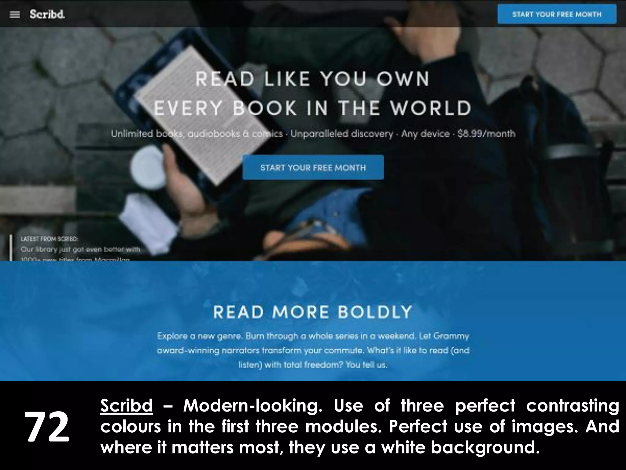 72
Scribd – Modern-looking. Use of three perfect contrasting
colours in the first three modules. Perfect use of images. And
where it matters most, they use a white background.
 
