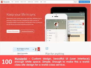 100
Wunderlist – Custom design, beautiful UI (user interface),
enough white space. Simple. Enough to make this a world-
class site design for a world-class service.
 