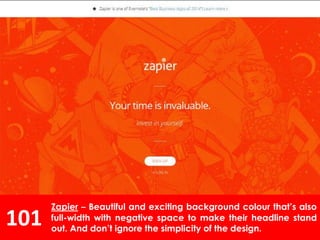 101
Zapier – Beautiful and exciting background colour that’s also
full-width with negative space to make their headline stand
out. And don’t ignore the simplicity of the design.
 