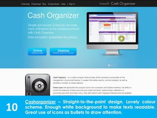 10
Cashorganizer – Straight-to-the-point design. Lovely colour
scheme. Enough white background to make texts readable.
Great use of icons as bullets to draw attention.
 