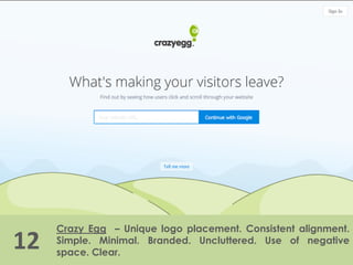 12
Crazy Egg – Unique logo placement. Consistent alignment.
Simple. Minimal. Branded. Uncluttered. Use of negative
space. Clear.
 