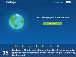 15
Duolingo – Simple and clean design. Great use of negative
space to make it standout. Perfect header height. Contrasting
background.
 