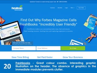 20
Freshbooks - Great colour combo. Interesting graphic
illustration on the header. The absence of graphics in the
immediate modules prevents clutter.
 