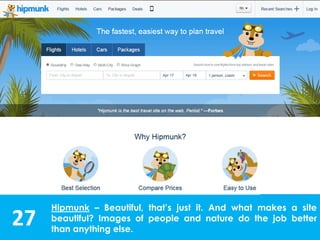 27
Hipmunk – Beautiful, that’s just it. And what makes a site
beautiful? Images of people and nature do the job better
than anything else.
 