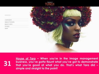 31
House of Tara – When you’re in the image management
business, you’ve gotta flaunt what you’ve got to demonstrate
that you’re good at what you do. That’s what Tara did –
simple and straight to the point!
 