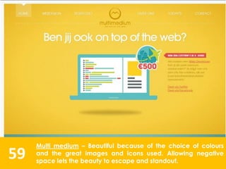 59
Multi medium – Beautiful because of the choice of colours
and the great images and icons used. Allowing negative
space lets the beauty to escape and standout.
 