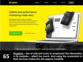65
Pingdom – Use of relevant icons to emphasize the information
in its modules – albeit too much. And using the screenshot of
their services makes the site appear credible.
 