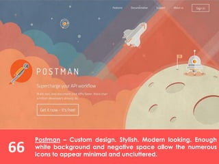 66
Postman – Custom design. Stylish. Modern looking. Enough
white background and negative space allow the numerous
icons to appear minimal and uncluttered.
 